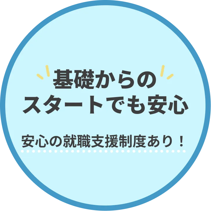 基礎からのスタートでも安心 安心の就職支援制度あり!