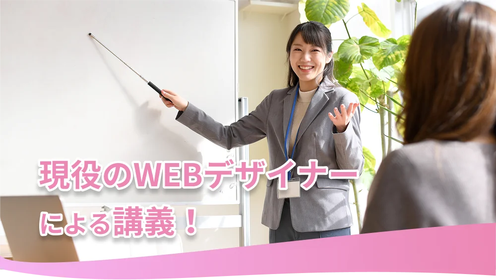 現役のWEBデザイナーが最新トレンドや実践スキルを直接指導。基礎から実務レベルまで学べる実践的カリキュラムです。