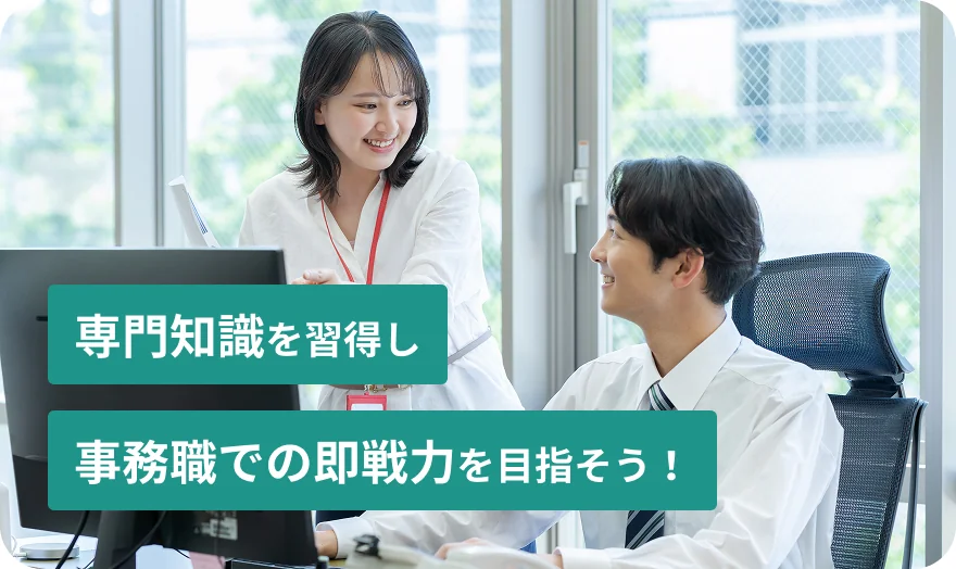 専門知識を習得し事務職での即戦力を目指そう！