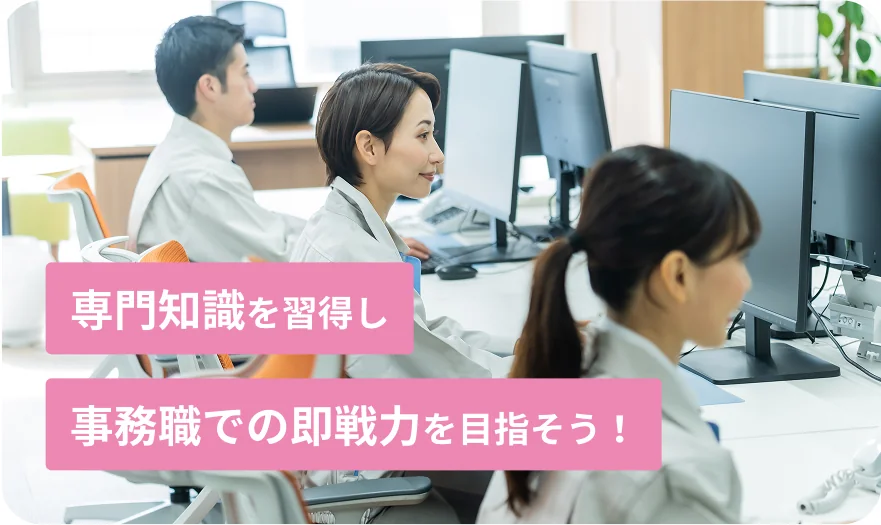 専門知識を習得し事務職での即戦力になろう！